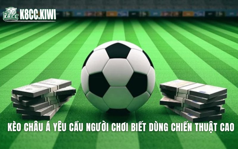 Kèo châu á yêu cầu người chơi biết dùng chiến thuật cao